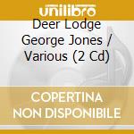 Deer Lodge George Jones / Various (2 Cd) cd