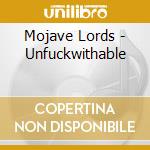 Mojave Lords - Unfuckwithable cd musicale di Mojave Lords