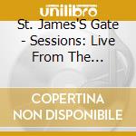 St. James'S Gate - Sessions: Live From The Shamrock Run And The Rock 'N' Roll B&B cd musicale di St. James'S Gate