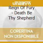 Reign Of Fury - Death Be Thy Shepherd cd musicale di Reign Of Fury