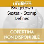 Bridgetown Sextet - Stomp Defined cd musicale di Bridgetown Sextet