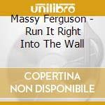 Massy Ferguson - Run It Right Into The Wall cd musicale di Massy Ferguson