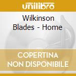 Wilkinson Blades - Home cd musicale di Wilkinson Blades