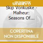 Skip Vonkuske - Malheur: Seasons Of Change cd musicale di Skip Vonkuske