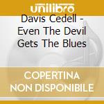 Davis Cedell - Even The Devil Gets The Blues cd