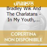 Bradley Wik And The Charlatans - In My Youth, I'M Getting Old... cd musicale di Bradley Wik And The Charlatans