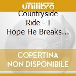 Countryside Ride - I Hope He Breaks Your Heart cd musicale di Countryside Ride