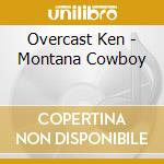 Overcast Ken - Montana Cowboy cd musicale di Overcast Ken
