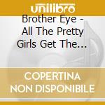 Brother Eye - All The Pretty Girls Get The Triangle cd