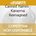 Canned Hamm - Karazma Reimagined cd