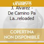 J. Alvarez - De Camino Pa La..reloaded cd musicale di J. Alvarez