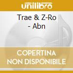Trae & Z-Ro - Abn cd musicale di Trae & Z