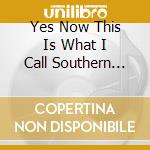 Yes Now This Is What I Call Southern Soul / Var cd
