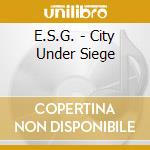E.S.G. - City Under Siege cd