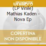 (LP Vinile) Mathias Kaden - Nova Ep lp vinile di Mathias Kaden