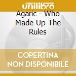 Agaric - Who Made Up The Rules cd