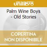 Palm Wine Boys - Old Stories