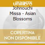 Johnouchi Missa - Asian Blossoms cd musicale di Johnouchi Missa