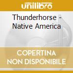 Thunderhorse - Native America cd musicale di Thunderhorse