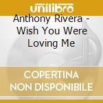 Anthony Rivera - Wish You Were Loving Me cd