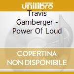 Travis Gamberger - Power Of Loud cd