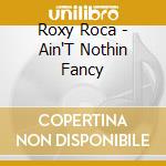 Roxy Roca - Ain'T Nothin Fancy cd