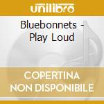 Bluebonnets - Play Loud cd