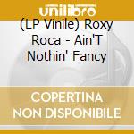(LP Vinile) Roxy Roca - Ain'T Nothin' Fancy vinile