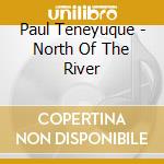 Paul Teneyuque - North Of The River cd