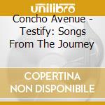 Concho Avenue - Testify: Songs From The Journey cd