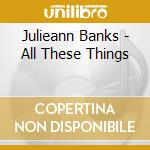Julieann Banks - All These Things cd