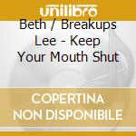 Beth / Breakups Lee - Keep Your Mouth Shut cd musicale di Beth / Breakups Lee