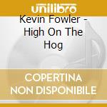 Kevin Fowler - High On The Hog cd