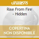 Rise From Fire - Hidden cd musicale di Rise From Fire