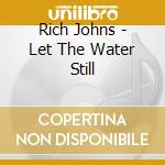 Rich Johns - Let The Water Still cd