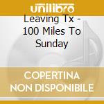 Leaving Tx - 100 Miles To Sunday cd