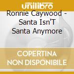 Ronnie Caywood - Santa Isn'T Santa Anymore cd