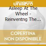 Asleep At The Wheel - Reinventng The Wheel cd musicale di Asleep At The Wheel