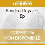 Bandito Royale - Ep cd musicale di Bandito Royale