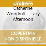 Catherine Woodruff - Lazy Afternoon cd musicale di Catherine Woodruff
