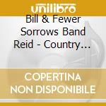 Bill & Fewer Sorrows Band Reid - Country Blues & Story Songs cd