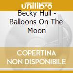 Becky Hull - Balloons On The Moon cd