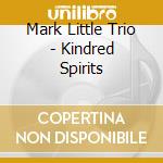 Mark Little Trio - Kindred Spirits cd