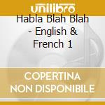 Habla Blah Blah - English & French 1 cd