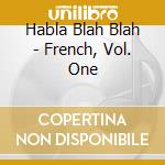 Habla Blah Blah - French, Vol. One cd