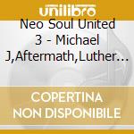 Neo Soul United 3 - Michael J,Aftermath,Luther M? cd