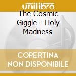 The Cosmic Giggle - Holy Madness cd musicale di The Cosmic Giggle