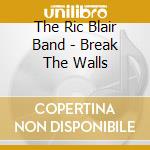 The Ric Blair Band - Break The Walls cd