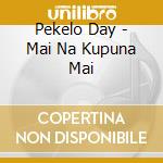 Pekelo Day - Mai Na Kupuna Mai cd musicale di Pekelo Day