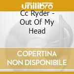 Cc Ryder - Out Of My Head cd